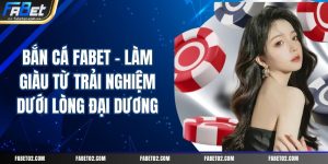 ban-ca-fabet-lam-giau-tu-trai-nghiem-duoi-long-dai-duong