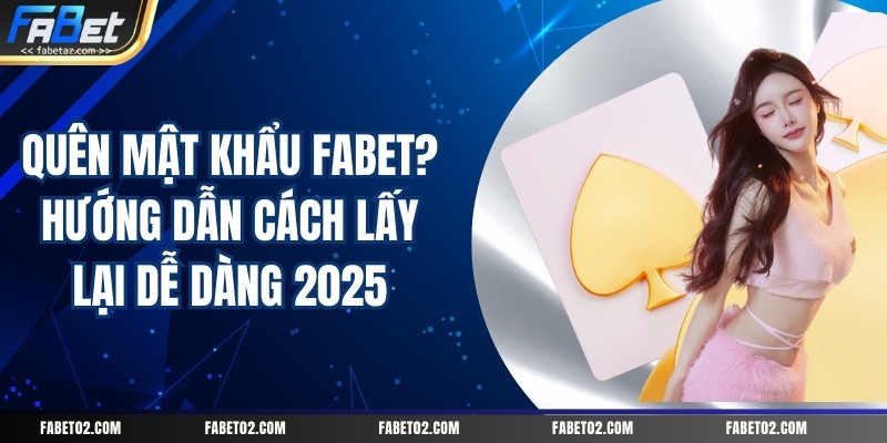 quen-mat-khau-fabet-huong-dan-cach-lay-lai-de-dang-2025
